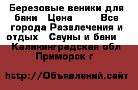 Березовые веники для бани › Цена ­ 40 - Все города Развлечения и отдых » Сауны и бани   . Калининградская обл.,Приморск г.